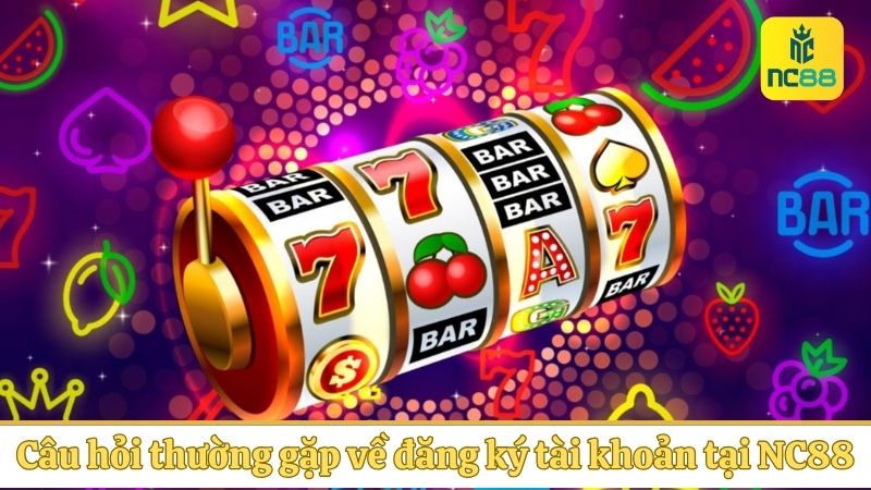 Câu hỏi thường gặp về đăng ký tài khoản tại NC88