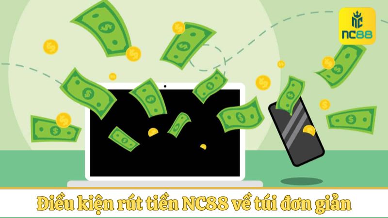 Điều kiện rút tiền NC88 về túi đơn giản