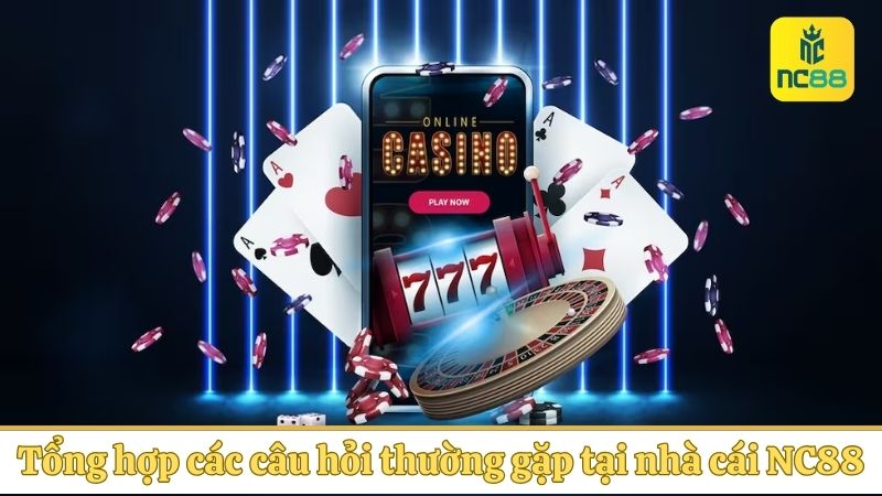 Tổng hợp các câu hỏi thường gặp tại nhà cái NC88