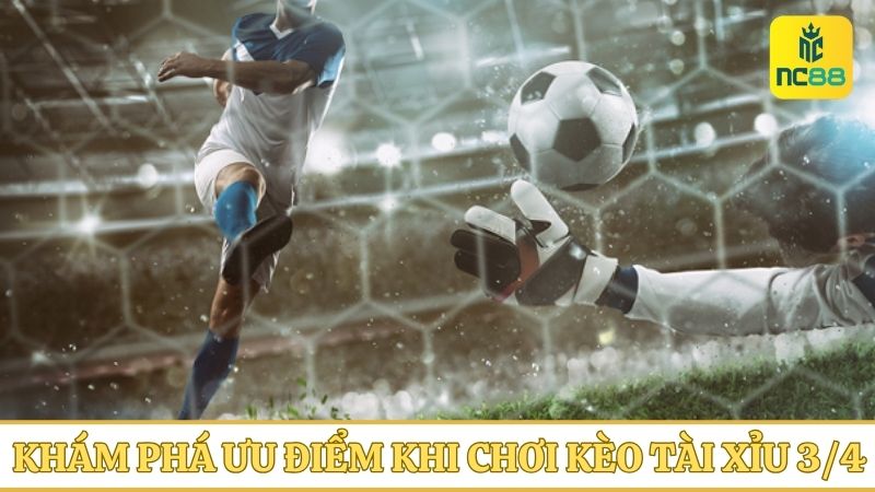 ưu điểm Kèo Tài Xỉu 3/4